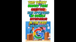 This Tricky Binary Tree Question Has Appeared in Google Interviews in the Past 6 Months