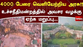 4000 பேரை வெளியேற்றிய அரசு!! உச்சநீதிமன்றத்தில் அவசர வழக்கு ஏற்க மறுப்பு | Sathiyam News