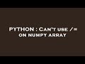 PYTHON : Can't use /= on numpy array