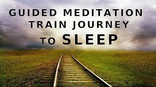 Guided meditation sleep - A Guided Train journey to sleep, stress relief and deep relaxation