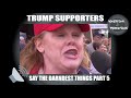 Trump supporters say the darndest things, part 5