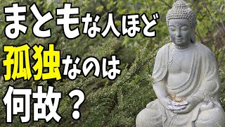 まともな人ほど孤独なのは何故？【ブッダの教え】【仏教の教え】