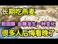 长期吃燕麦，7天后血糖、胆固醇竟然出现这种变化！血糖高、胆固醇高的再不看就没命了！【家庭大医生】