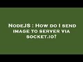 NodeJS : How do I send image to server via socket.io?