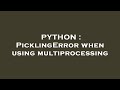 PYTHON : PicklingError when using multiprocessing