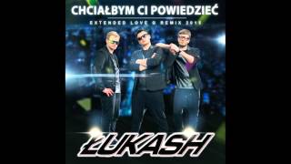 Łukash - Chciałbym Ci powiedzieć (Extended Love G Remix 2015)