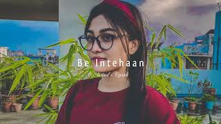 Be Intehaan song slowed and reverb | lofi version