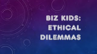 Financial Literacy 7: BizKids Ethical Dilemmas