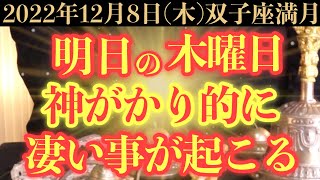 【ガチでヤバい!!】12月8日(木)までに今すぐ絶対見て下さい！このあと、神がかり的に凄い事が起こる予兆です！【2022年12月8日(木)双子座満月の大大吉祈願】