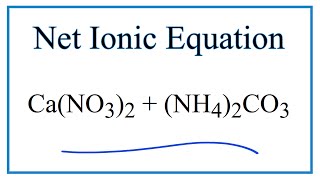How to Write the Net Ionic Equation for Ca(NO3)2 + (NH4)2CO3 = CaCO3 + NH4NO3