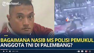 Bagaimana Nasib MS Polisi Pemukul Anggota TNI di Palembang?