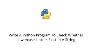 Write A Python Program To Check Whether Lowercase Letters Exist In A String