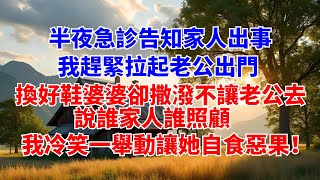 半夜急診告知家人出事，我趕緊拉起老公出門，換好鞋婆婆卻撒潑不讓老公去，說誰家人誰照顧，我冷笑一舉動讓她自食惡果!【小圓情感屋】#婆媳#家庭#婚姻#兒女#爽文#情感故事#生活經驗#小說