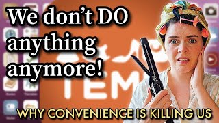 We don't DO anything anymore | Why convenience is killing us.