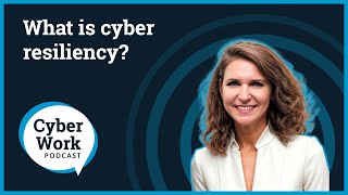 What is cyber resiliency? | Cyber Work Podcast