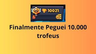 Finalmente peguei 10.000 troféus