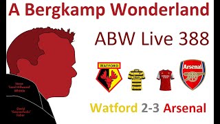ABW Live 388 : Watford 2-3 Arsenal (Premier League) *An Arsenal Podcast