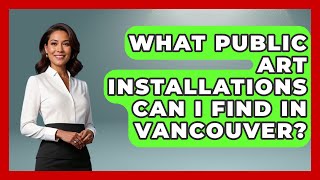 What Public Art Installations Can I Find in Vancouver? | Canada Explored