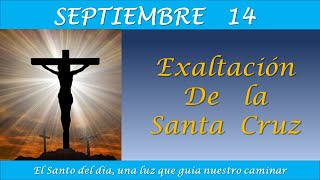 SEPTIEMBRE 14 / EXALTACION DE LA SANTA CRUZ /EL SANTO DEL DIA