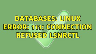Databases: Linux Error: 111: Connection refused LSNRCTL