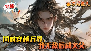 【完结】《同时穿越万界，我无敌后成义父》陈离穿越成刘家村猎户，觉醒能共享其他世界“自己”力量的白玉广场，借此飞速成长，令众人惊叹又无奈，还被他搜刮财物。#万国推文