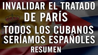 😮 Invalidar el Tratado de París. Todos los cubanos seríamos españoles. RESUMEN😮