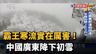 霸王級寒流強襲 中國廣東降下初雪－民視新聞