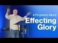 Effecting Glory (A Prophetic Word) | Tim Sheets