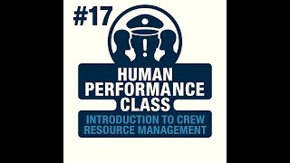#17 - HUMAN PERFORMANCE - Introduction to Crew Resource Management