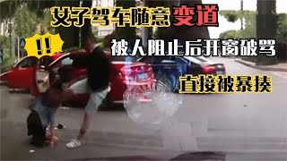 女司机路上肆意变道，被人阻止竟开窗大骂，怎料被对方揪下车暴揍