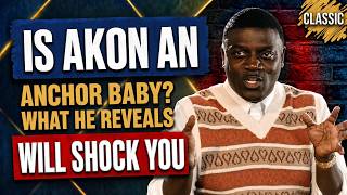CLASSIC | Is Akon an Anchor Baby? What he reveals will SHOCK YOU