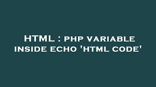 HTML : php variable inside echo 'html code'