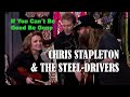 CHRIS STAPLETON & THE STEEL-DRIVERS - If You Can't Be Good, Be Gone