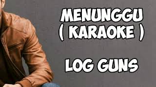 Log Guns - Menunggu (karaoke)