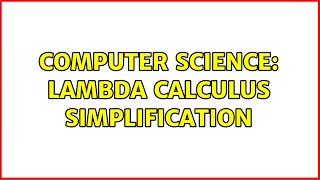 Computer Science: Lambda Calculus simplification (2 Solutions!!)