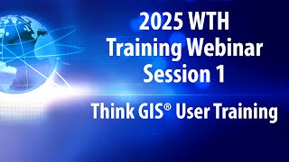 2025 WTH Training Webinar Session 1 - Think GIS User
