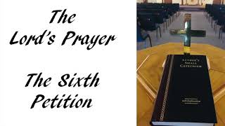 Catechism Tuesday: The Sixth Petition of The Lord’s Prayer