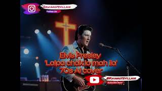 Elvis Presley - Lalpa chak lo mah ila  (70s Fusion Genre Ai Cover)