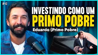 INVESTINDO COMO UM PRIMO POBRE (EDUARDO PRIMO POBRE) | Irmãos Dias Podcast #41