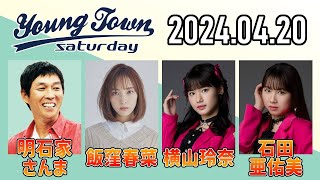 【2024.04.20】ヤングタウン土曜日【明石家さんま、飯窪春菜、横山玲奈、石田亜佑美 (モーニング娘。'24)】[CM\u0026曲カット済、EDトーク有り]