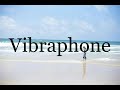 How To Pronounce Vibraphone🌈🌈🌈🌈🌈🌈Pronunciation Of Vibraphone