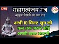 LIVE11🔴 महामृत्युंजय मंत्र | बस 10 मिनट सुन लें, कल तक महादेव जरूर कुछ अच्छी खबर देंगे | VARDAN |1