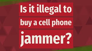 Is it illegal to buy a cell phone jammer?