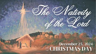 The Nativity of the Lord - Christmas Day Mass December 25, 2024 at 9:00AM