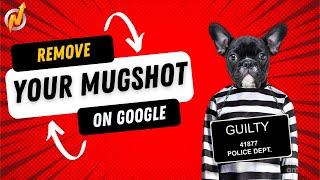 How to Remove Mugshot from Google After Criminal Arrest | Mugshot Removal from Google