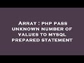 Array : php pass unknown number of values to mysql prepared statement