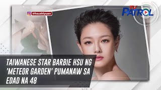 Taiwanese star Barbie Hsu ng 'Meteor Garden' pumanaw sa edad na 48 | TV Patrol