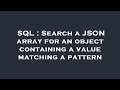 SQL : Search a JSON array for an object containing a value matching a pattern