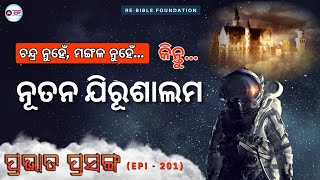 ଚନ୍ଦ୍ର ନୁହେଁ, ମଙ୍ଗଳ ନୁହେଁ... କିନ୍ତୁ ନୂତନ ଯିରୂଶାଲମ || ପ୍ରଭାତ ପ୍ରସଙ୍ଗ || EP 201 || 23RD AUG 2023