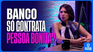 BANCO SÓ CONTRATA PESSOA BONITA? l MeuCertificadoCast #16